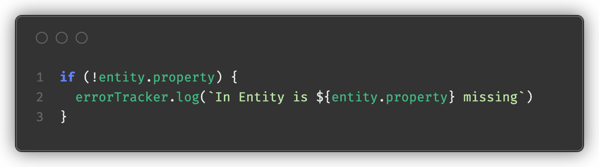 if (!entity.property) {
  errorTracker.log(`In Entity is ${entity.property} missing`)
}